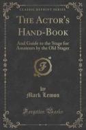 The Actor's Hand-book di Mark Lemon edito da Forgotten Books