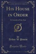 His House In Order di Arthur W Pinero edito da Forgotten Books