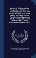 Reports Of The International Congresses Of Hygiene And Demography Held From 1876 To 1889, Brussels, Paris, Turin, Geneva, The Hague, Vienna, Paris; Re edito da Sagwan Press