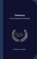 Chemistry: An Exact Mechanical Philosophy di Frederick G. Edwards edito da CHIZINE PUBN