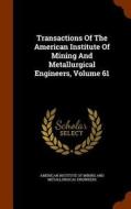 Transactions Of The American Institute Of Mining And Metallurgical Engineers, Volume 61 edito da Arkose Press