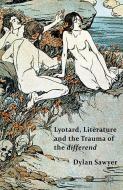 Lyotard, Literature and the Trauma of the differend di D. Sawyer edito da Palgrave Macmillan