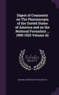 Digest Of Comments On The Pharmacopia Of The United States Of America And On The National Formulary ... 1905-1922 Volume 42 edito da Palala Press