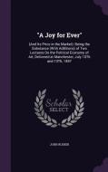A Joy For Ever di John Ruskin edito da Palala Press