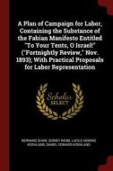 A Plan of Campaign for Labor, Containing the Substance of the Fabian Manifesto Entitled to Your Tents, O Israel! (Fortni di Bernard Shaw, Sidney Webb, Lucile Heming Koshland edito da CHIZINE PUBN