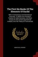 The First Six Books of the Elements of Euclid: With a Commentary and Geometrical Exercises. to Which Are Annexed a Treat di Dionysius Lardner edito da CHIZINE PUBN