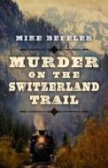 Murder on the Switzerland Trail di Mike Befeler edito da Five Star (ME)