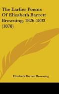 The Earlier Poems of Elizabeth Barrett Browning, 1826-1833 (1878) di Elizabeth Barrett Browning edito da Kessinger Publishing