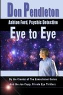 Eye to Eye: Ashton Ford, Psychic Detective: Ashton Ford Series di Don Pendleton edito da Createspace