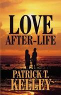 Love After-life di Patrick T Kelley edito da America Star Books