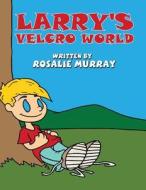 Larry's Velcro World di Rosalie Murray edito da America Star Books