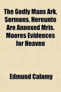 The Godly Mans Ark, Sermons. Hereunto Ar di Edmund Calamy edito da General Books
