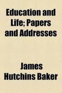 Education And Life di James H. Baker edito da General Books Llc