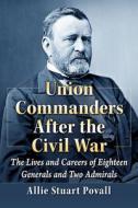 Union Commanders After The Civil War di Allie Stuart Povall edito da McFarland & Co Inc