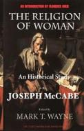 The Religion of Woman (Edited, Annotated): An Historical Study di Joseph McCabe edito da Createspace