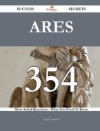 Ares 354 Success Secrets - 354 Most Asked Questions on Ares - What You Need to Know di Laura Cameron edito da Emereo Publishing