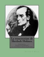 La Resurrection de Sherlock Holmes.: Supplement: Les Nouveaux Exploits de Sherlock Holmes. Les Souvenirs de Sherlock Holmes. di M. Arthur Conan Doyle edito da Createspace