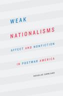 Weak Nationalisms di Douglas Dowland edito da University of Nebraska Press