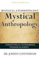 Mystical Anthropology: Constituted as a Fundamental Vitalogical Science di Dr Johnny Lovewisdom edito da Createspace