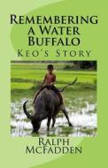 Remembering a Water Buffalo: Keo's Story di Ralph G. McFadden edito da Createspace
