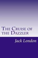 The Cruise of the Dazzler di Jack London edito da Createspace
