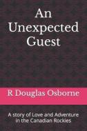An Unexpected Guest: A Story of Love and Adventure in the Canadian Rockies di MR R. Douglas Osborne edito da Createspace