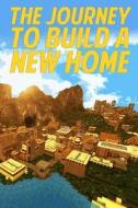 The Journey to Build a New Home: A Short Story for Kids Based on Minecraft (Unofficial) di Jack Smith edito da Createspace