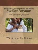 Systems Architecture of Home Care Cloud Applications and Services Iot System: SBC Architecture Description Language in Practice di Dr William S. Chao edito da Createspace Independent Publishing Platform