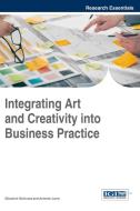 Integrating Art and Creativity into Business Practice edito da Business Science Reference