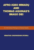 Afro-Igbo Mmad¿ and Thomas Aquinas's Imago Dei di Venatius Chukwudum Oforka edito da Xlibris