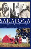 Saratoga: America's Battlefield di Timothy Holmes, Libby Smith-Holmes edito da HISTORY PR