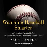 Watching Baseball Smarter: A Professional Fan's Guide for Beginners, Semi-Experts, and Deeply Serious Geeks di Zack Hample edito da Tantor Audio