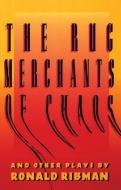 The Rug Merchants of Chaos and Other Plays di Ronald Ribman edito da MARTIN E SEGAL THEATRE CTR