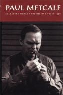 Paul Metcalf: Collected Works, Volume I: 1956-1976 di Paul Metcalf edito da COFFEE HOUSE PR