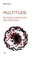 Multitude Between Innovation and Negation di Paolo Virno edito da SEMIOTEXTE