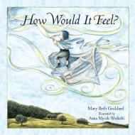 How Would It Feel? di Mary Beth Goddard edito da BEAR CUB BOOKS
