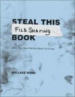 Steal This File Sharing Book: What They Won't Tell You about File Sharing di Wally Wang edito da NO STARCH PR