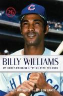 Billy Williams: My Sweet-Swinging Lifetime with the Cubs di Billy Williams, Fred Mitchell edito da TRIUMPH BOOKS