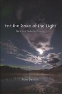 For the Sake of the Light: New and Selected Poems di Tom Sexton edito da UNIV OF ALASKA PR