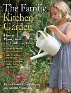 The Family Kitchen Garden: How to Plant, Grow, and Cook Together di Karen Liebreich, Jutta Wagner, Annette Wendland edito da Timber Press (OR)
