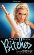 Why Men Divorce Bitches - How To Know When It's Time To End Your Marriage (or Stay And Work Things Out) di Andrew Hyatt edito da Kathode Ray Enterprises, Llc