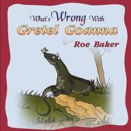 What's Wrong with Gretel Goanna di Roe Baker edito da ELOQUENT BOOKS