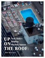 Up On The Roof di Alex MacLean edito da Princeton Architectural Press