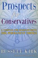 Prospects for Conservatives: A Compass for Rediscovering the Permanent Things di Russell Kirk edito da LIGHTNING SOURCE INC