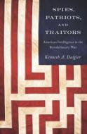 Spies, Patriots, and Traitors di Kenneth A. Daigler edito da Georgetown University Press