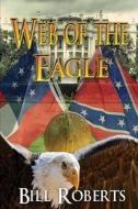 Web Of The Eagle di Bill Roberts edito da World Castle Publishing