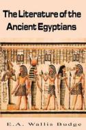 The Literature of the Ancient Egyptians di E. A. Wallis Budge edito da Lushena Books