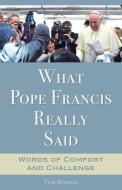 What Pope Francis Really Said: Words of Comfort and Challenge di Tom Hoopes edito da SERVANT BOOKS
