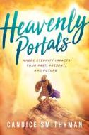 Heavenly Portals: Where Eternity Impacts Your Past, Present, and Future di Candice Smithyman edito da CHARISMA HOUSE