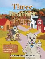 THREE BROTHER PUPS di CATHERINE RE WASHEK edito da LIGHTNING SOURCE UK LTD